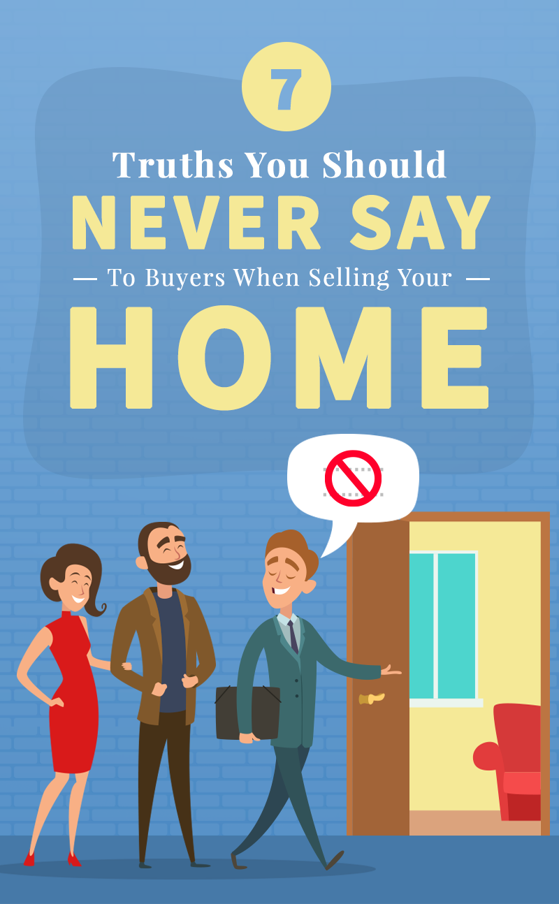 7 Truths You Should Never Say To Buyers When Selling Your Home