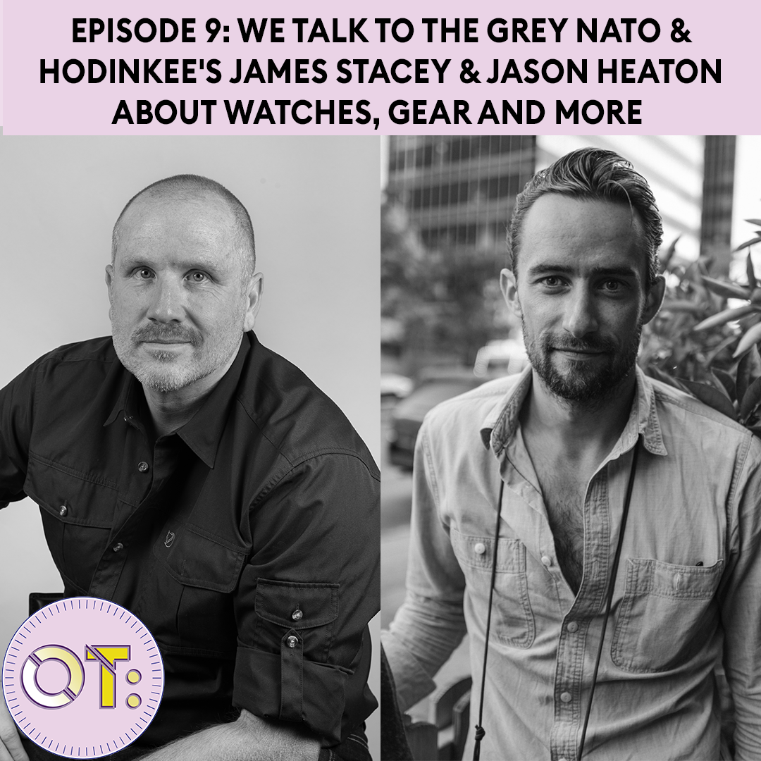 OT: The PODCAST - The Grey NATO/ Hodinkee's James Stacey & Jason Heaton on  watches, gear & more! — OT: The Podcast