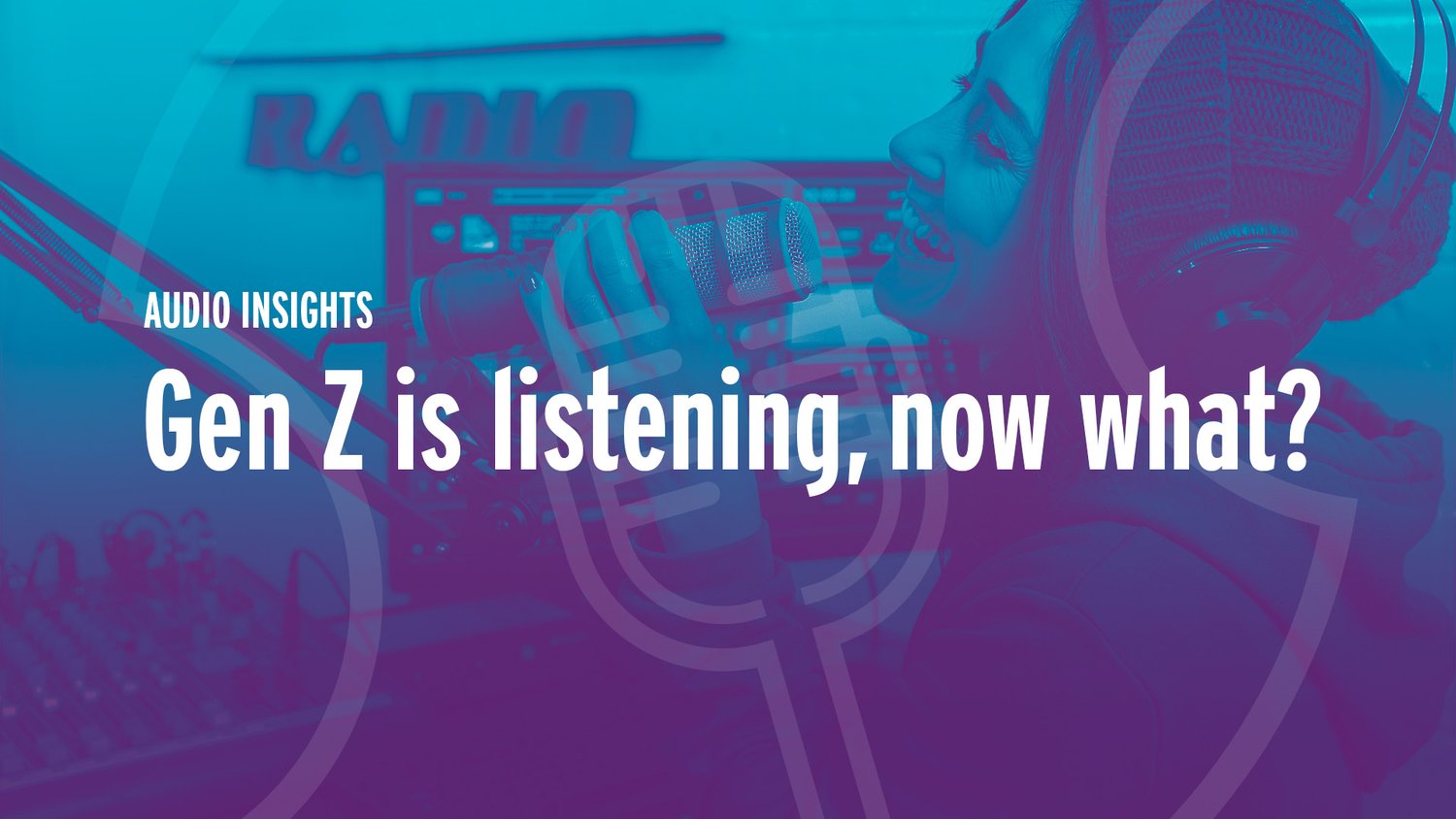 Gen Z Is Listening Now What? — Iliad Media Group