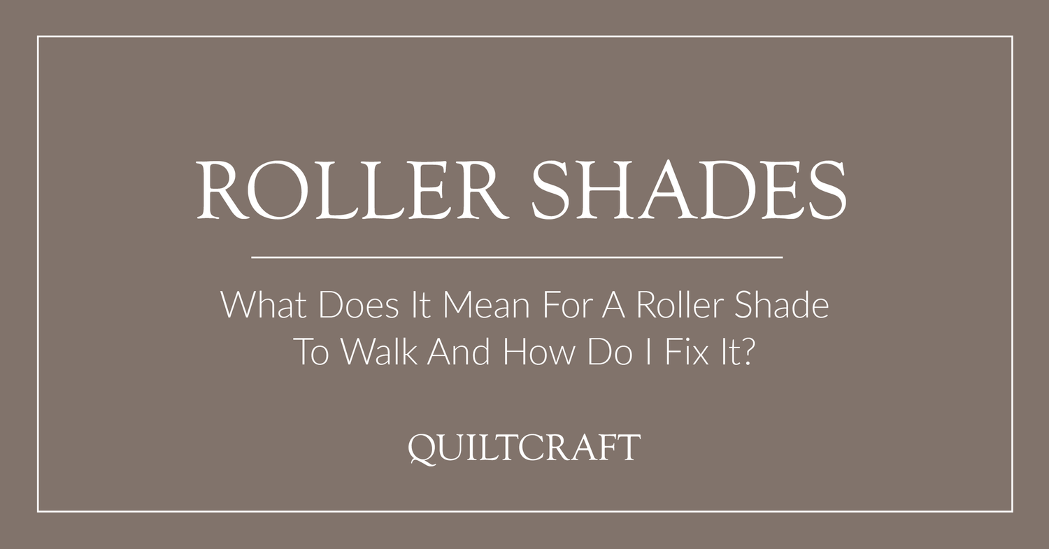 What Does It Mean For A Roller Shade To Walk? How Do I Fix It? — Quiltcraft