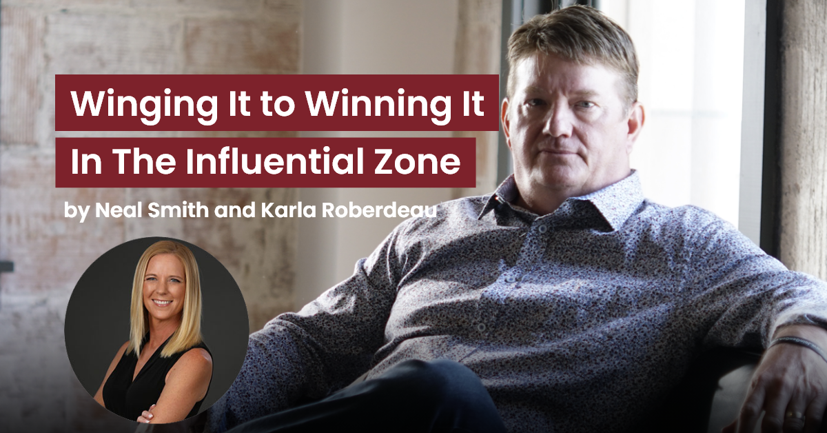 Winging It to Winning It in the Influential Zone by Neal Smith and Karla Roberdeau