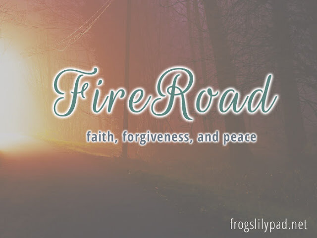 Fire Road - Using Faith to Forgive and Have Peace