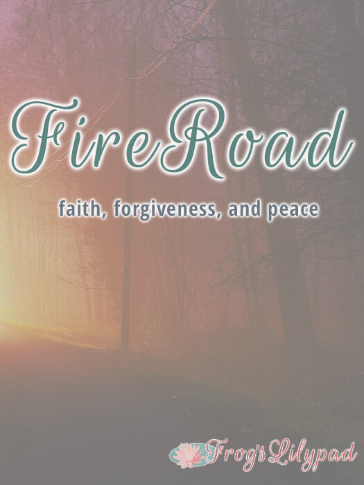 Fire Road - Using Faith to Forgive and Have Peace