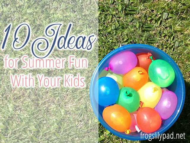 10 Ideas for Summer Fun With Your Kids #summer #fun #family
