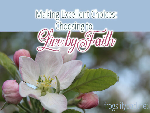 Making Excellent Choices: Choosing to Live by Faith #choices #faith #spiritualgrowth