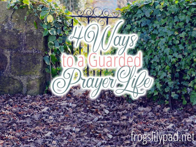 4 Ways to a Guarded Prayer Life #prayer #quiettime #devotions